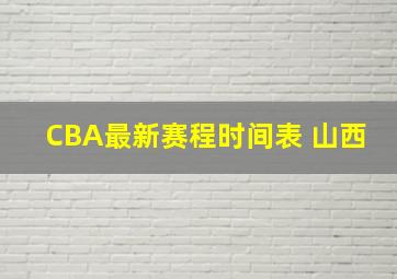 CBA最新赛程时间表 山西